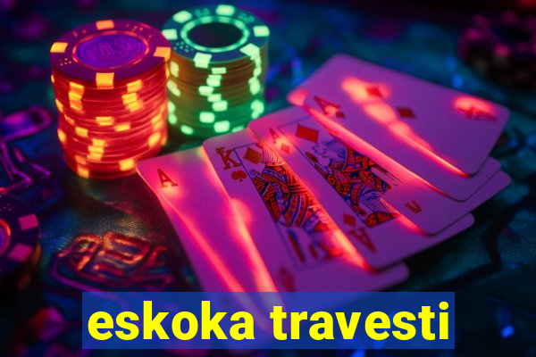 eskoka travesti